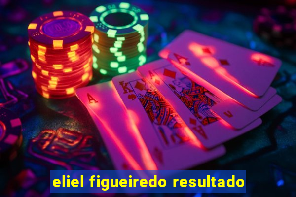 eliel figueiredo resultado